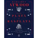 Intre plata si rasplata. datoriile si latura intunecata a bogatiei - Margaret Atwood