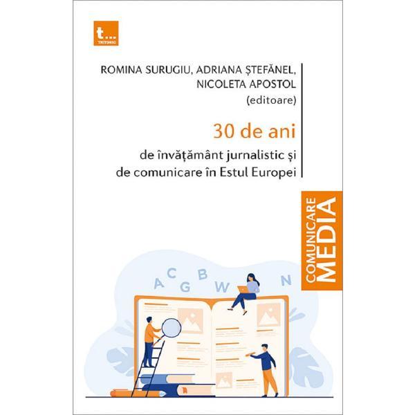 30 de ani de invatamant jurnalistic si de comunicare in Estul Europei - Romina Surugiu, Adriana Stefanel, Nicoleta Apostol, editura Tritonic