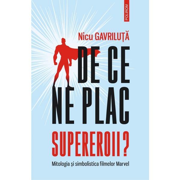 De ce ne plac supereroii? mitologia si simbolistica filmelor marvel - Nicu Gavriluta