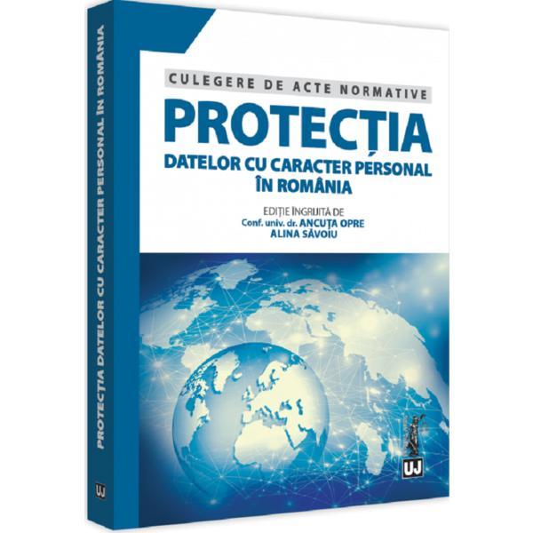 Protectia datelor cu caracter personal in Romania. Culegere de acte normative - Ancuta Opre, Alina Savoiu, editura Universul Juridic