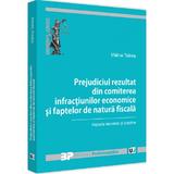 Prejudiciul rezultat din comiterea infractiunilor economice si faptelor de natura fiscala - Malina Tebies, editura Universul Juridic