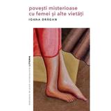Povesti misterioase cu femei si alte vietati - Ioana Dragan, editura Litera