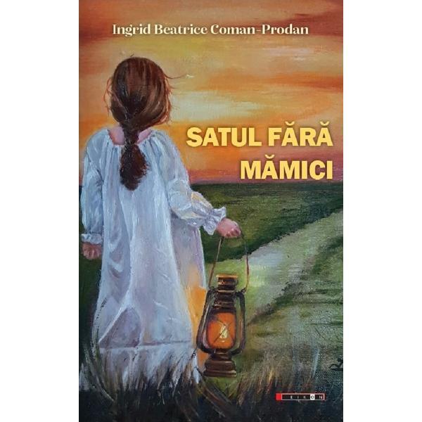 Satul fara mamici - ingrid beatrice coman-prodan, editura eikon