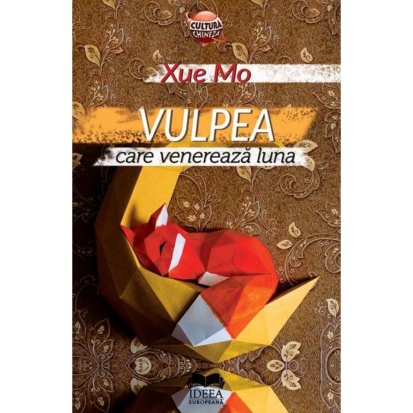 Vulpea care venereaza luna - xue mo, editura ideea europeana