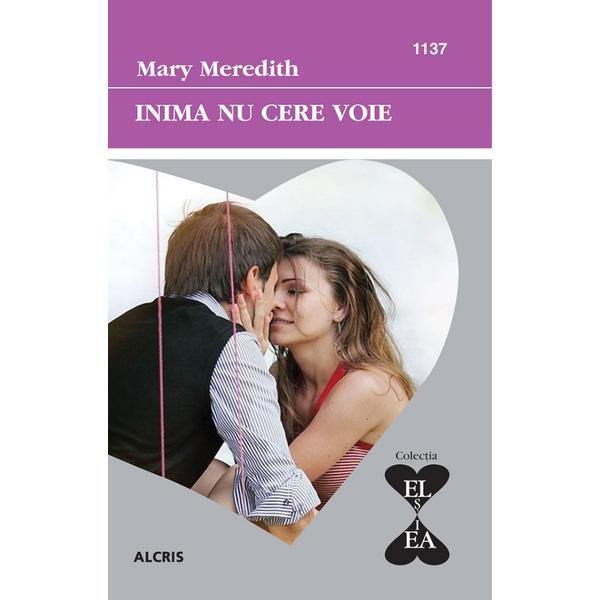 Inima nu cere voie - mary meredith, editura alcris