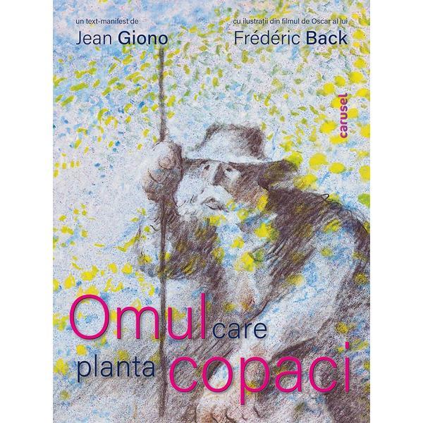 Omul care planta copaci - Frederic Back, Jean Giono, editura Carusel