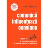 Comunica, influenteaza, convinge - Andy Szekely, editura Floare De Iris