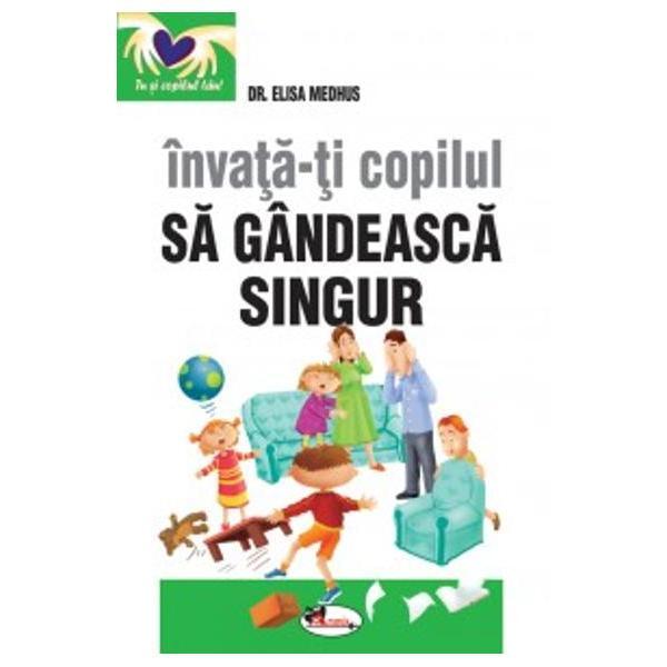 Invata-ti copilul sa gandeasca singur ed.2 - Elisa Medhus, editura Aramis