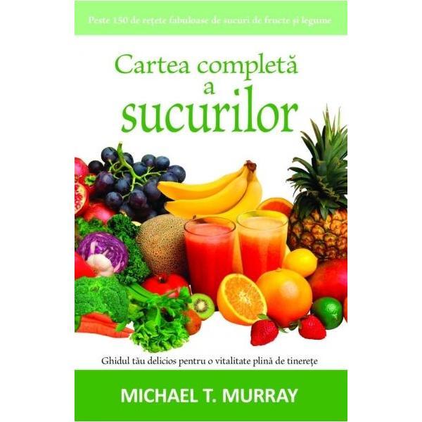 Cartea completa a sucurilor - Michael T. Murray, editura Adevar Divin