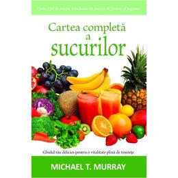 Cartea completa a sucurilor - michael t. murray, editura adevar divin