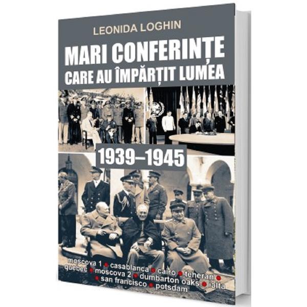 Mari conferinte care au impartit lumea (1939-1945) - Leonida Loghin, editura Paul Editions