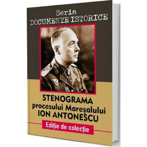 Stenograma procesului Maresalului Ion Antonescu. Seria Documente istorice, editura Paul Editions