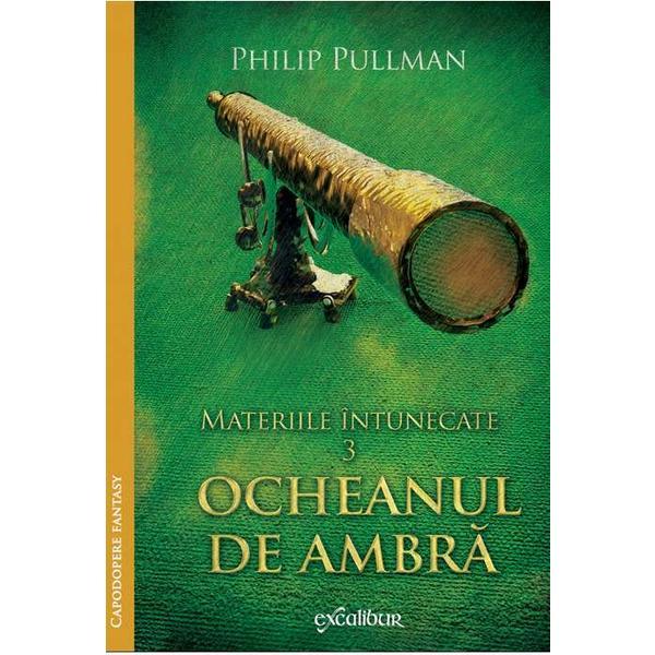 Materiile Intunecate Vol.3: Ocheanul De Ambra - Phlip Pullman, editura Grupul Editorial Art