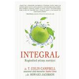 Integral: Regandind Stiinta Nutritiei - Colin Campbell, editura Adevar Divin