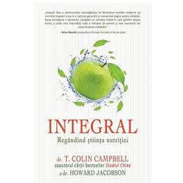 Integral: regandind stiinta nutritiei - colin campbell, editura adevar divin