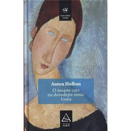 O moarte care nu dovedeste nimic - ioana - anton holban, editura grupul editorial art
