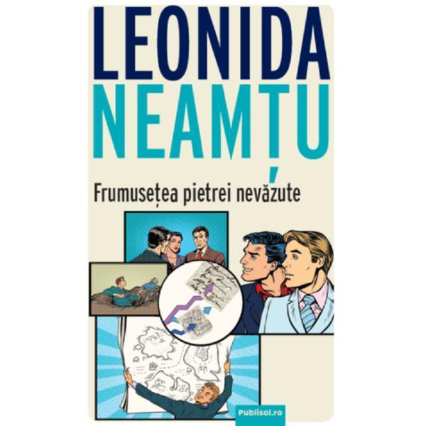 Frumusetea pietrei nevazute - Leonida Neamtu, editura Publisol