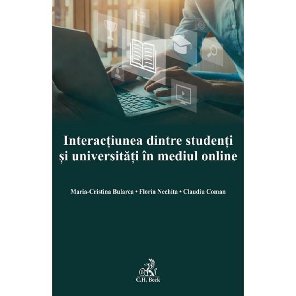 Interactiunea dintre studenti si universitati in mediul online - maria cristina bularca, florin nechita, claudiu coman, editura c.h. beck