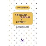 Vindecarea Spontana A Credintei Ed.2018 - Gregg Braden