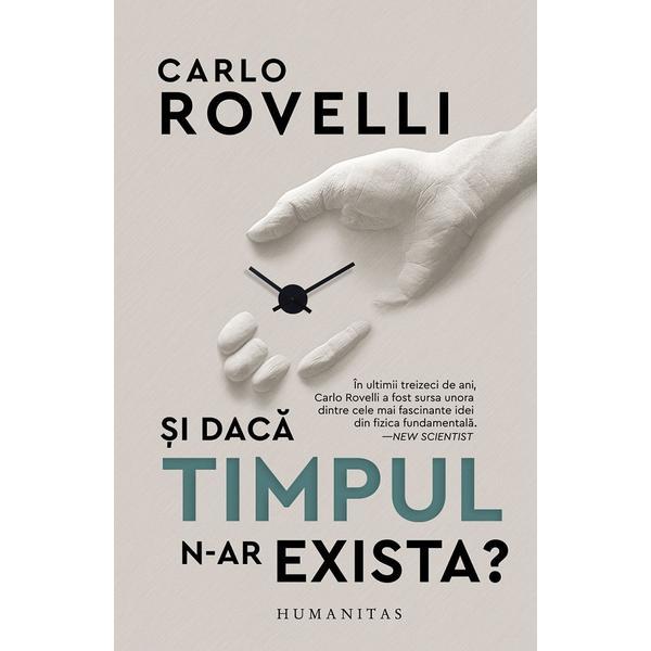 Si daca timpul n-ar exista - carlo rovelli, editura humanitas