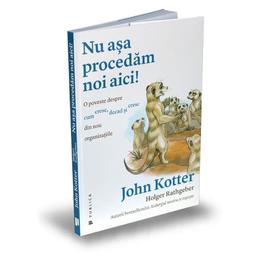 Nu asa procedam noi aici! - john p. kotter, holger rathgebe, editura publica