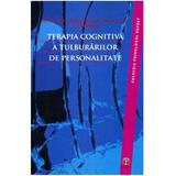 Terapia cognitiva a tulburarilor de personalitate - Aaron T. Beck, Arthur Freeman, Denise D. Davis, editura Asociatia De Stiinte Cognitive Din Romania
