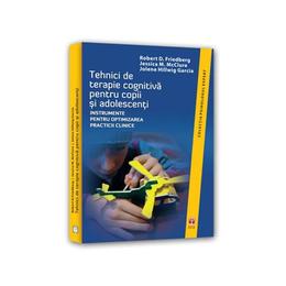 Tehnici De Terapie Cognitiva Pentru Copii Si Adolecenti - Robert D. Friedberg, editura Asociatia De Stiinte Cognitive Din Romania