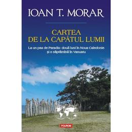 Cartea de la capatul lumii - Ioan T. Morar, editura Polirom