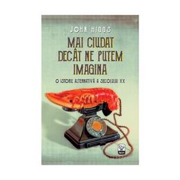Mai ciudat decat ne putem imagina - john higgs, editura litera