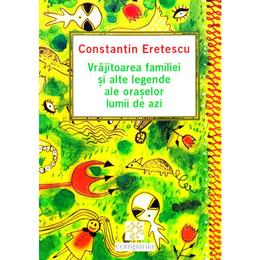 Vrajitoarea familiei si alte legende ale oraselor lumii de azi - constantin eretescu, editura compania