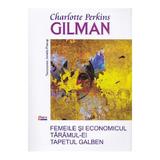 Femeile si economicul. Taramul-ei. Tapetul galben - Charlotte Perkins Gilman, editura Limes