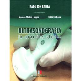 Ultrasonografia in practica clinica - radu ion badea, monica platon lupsor, lidia ciobanu, editura medicala