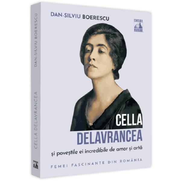 Cella delavrancea si povestile ei incredibile de amor si arta - Dan-Silviu Boerescu