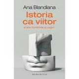 Istoria ca viitor si alte conferinte si pagini - Ana Blandiana, editura Humanitas