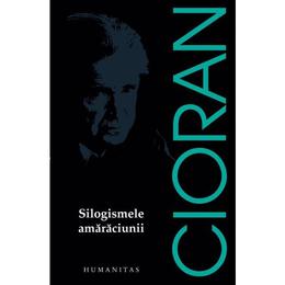 Silogismele amaraciunii - Emil Cioran, editura Humanitas