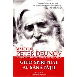 Ghid Spiritual al Sanatatii - Maestrul Peter Deunov, Dinasty Books Proeditura Si Tipografie