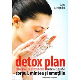 Detox plan. Planul tau de detoxifiere. Cum sa-ti purifici corpul, mintea si emotiile- Jane Alexander, Pro Editura Si Tipografie