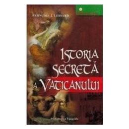 Istoria secreta a vaticanului - francois-j. lessard, pro editura si tipografie