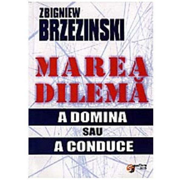Marea dilema - Zbigniew Brzezinski, editura Scrisul Romanesc