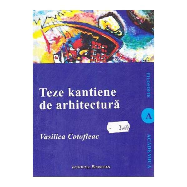 Teze kantiene de arhitectura - Vasilica Cotofleac, editura Institutul European
