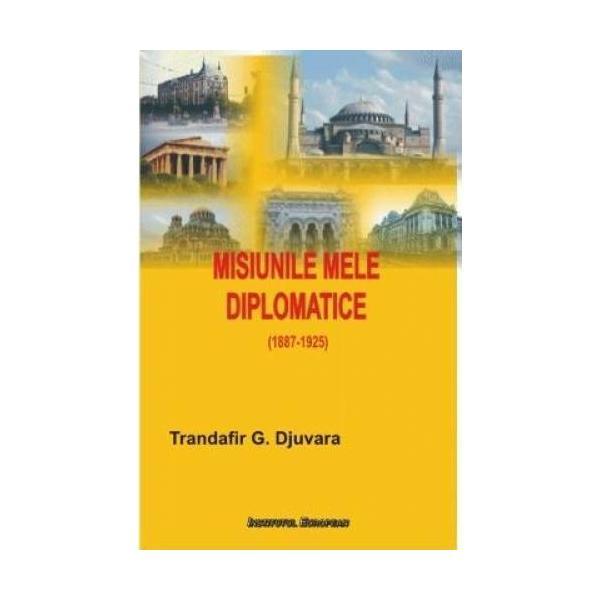 Misiunile Mele Diplomatice - Trandafir G. Djuvara, editura Institutul European