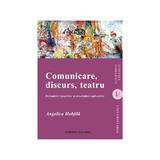 Comunicare, Discurs, Teatru - Angelica Hobjila, editura Institutul European