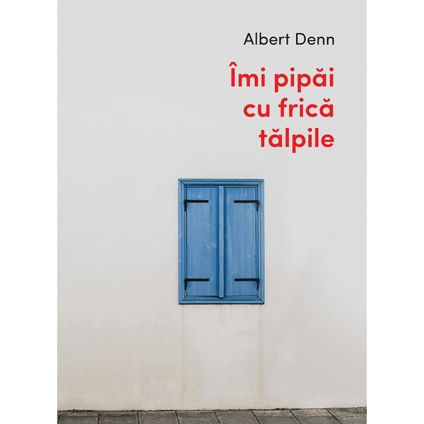 Imi pipai cu frica talpile - albert denn, editura casa de pariuri literare