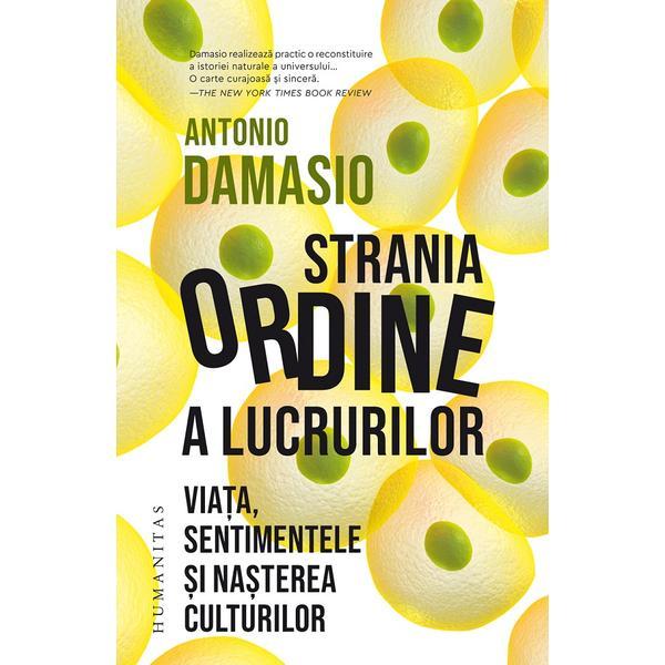 Strania ordine a lucrurilor - Antonio Damasio, editura Humanitas