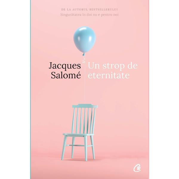 Un strop de eternitate - jacques salome, editura curtea veche