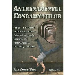 Antrenamentul condamnatilor - paul coach wade, editura Casa