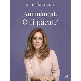 Am mancat. o fi pacat? - mihaela bilic, editura curtea veche