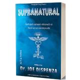 Supranatural - Dr. Joe Dispenza, editura Act Si Politon