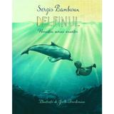 Delfinul. Povestea unui visator - Sergio Bambaren, editura Univers Enciclopedic