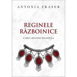 Reginele razboinice - antonia fraser, editura curtea veche
